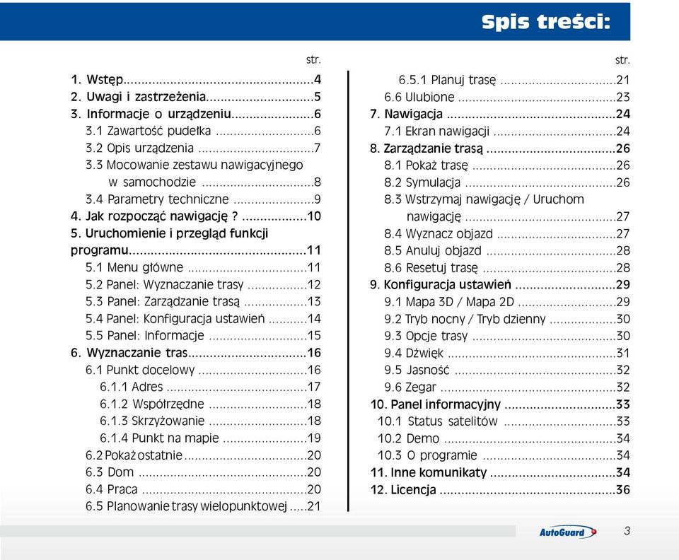 4 Panel: Konfiguracja ustawień...14 5.5 Panel: Informacje...15 6. Wyznaczanie tras...16 6.1 Punkt docelowy...16 6.1.1 Adres...17 6.1.2 Współrzędne...18 6.1.3 Skrzyżowanie...18 6.1.4 Punkt na mapie.