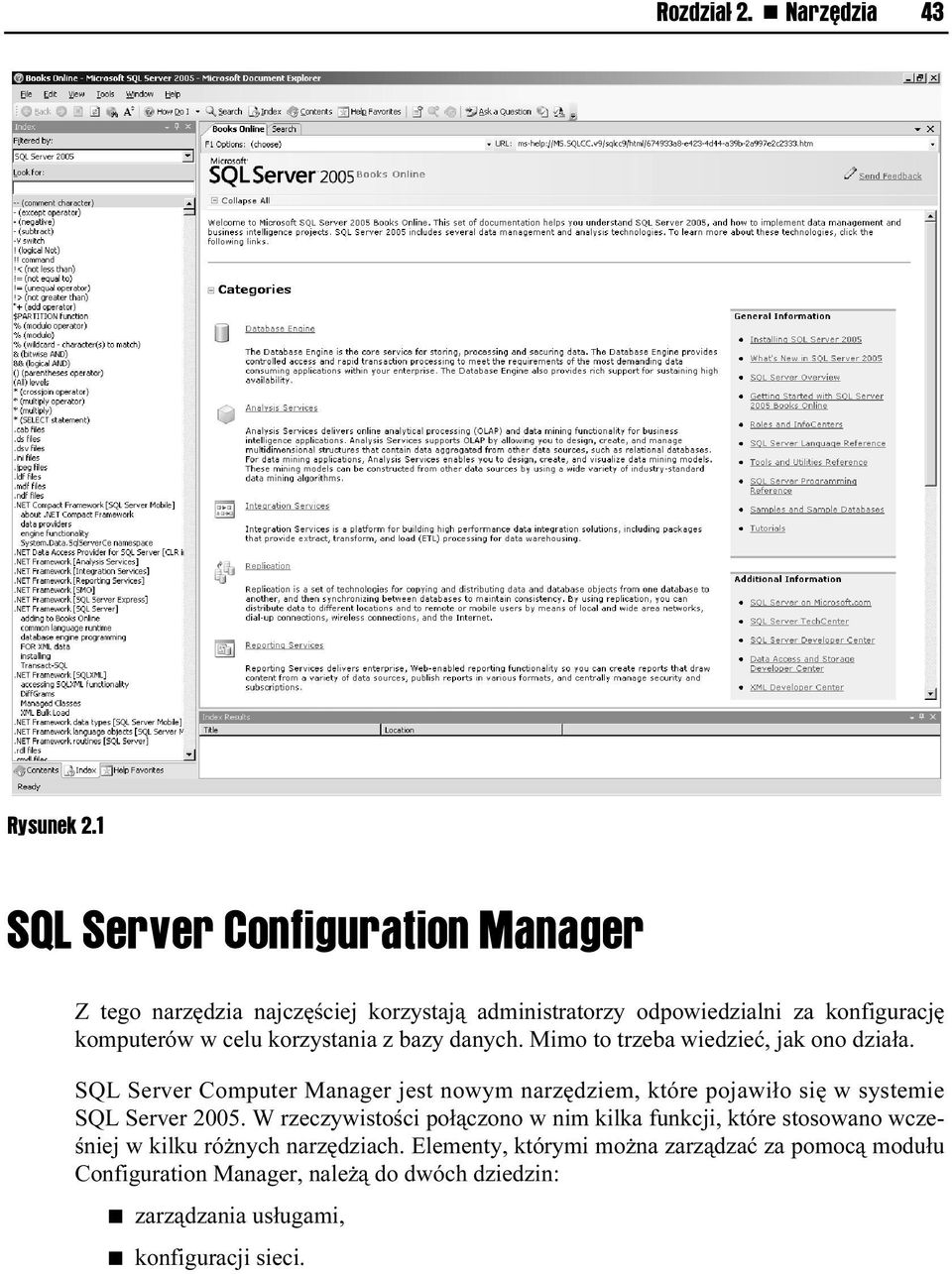 Mimo to trzeba wiedzieć, jak ono działa. SQL Server Computer Manager jest nowym narzędziem, które pojawiło się w systemie SQL Server 2005.