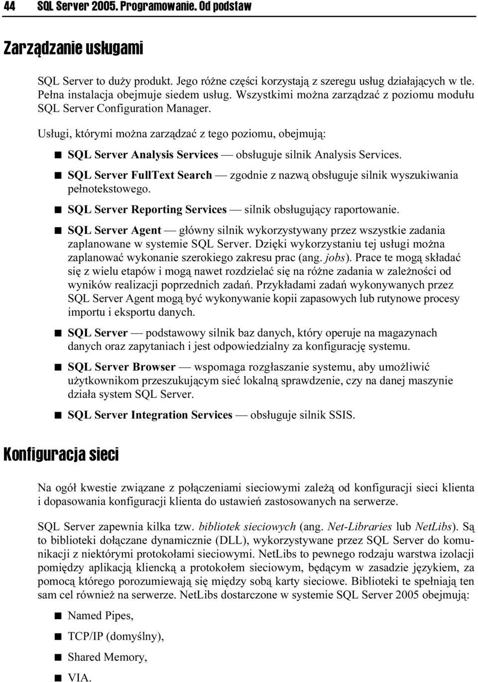 SQL Server FullText Search zgodnie z nazwą obsługuje silnik wyszukiwania pełnotekstowego. SQL Server Reporting Services silnik obsługujący raportowanie.