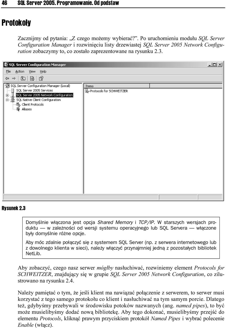 3 Domyślnie włączona jest opcja Shared Memory i TCP/IP. W starszych wersjach produktu w zależności od wersji systemu operacyjnego lub SQL Servera włączone były domyślnie różne opcje.