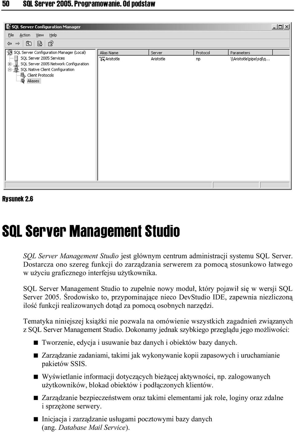 SQL Server Management Studio to zupełnie nowy moduł, który pojawił się w wersji SQL Server 2005.