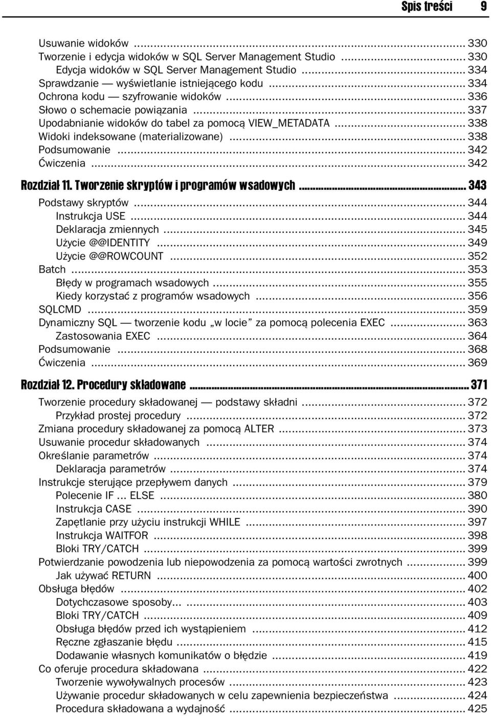 .. 342 Ćwiczenia... 342 Rozdział 11. Tworzenie skryptów i programów wsadowych... 343 Podstawy skryptów... 344 Instrukcja USE... 344 Deklaracja zmiennych... 345 Użycie @@IDENTITY.