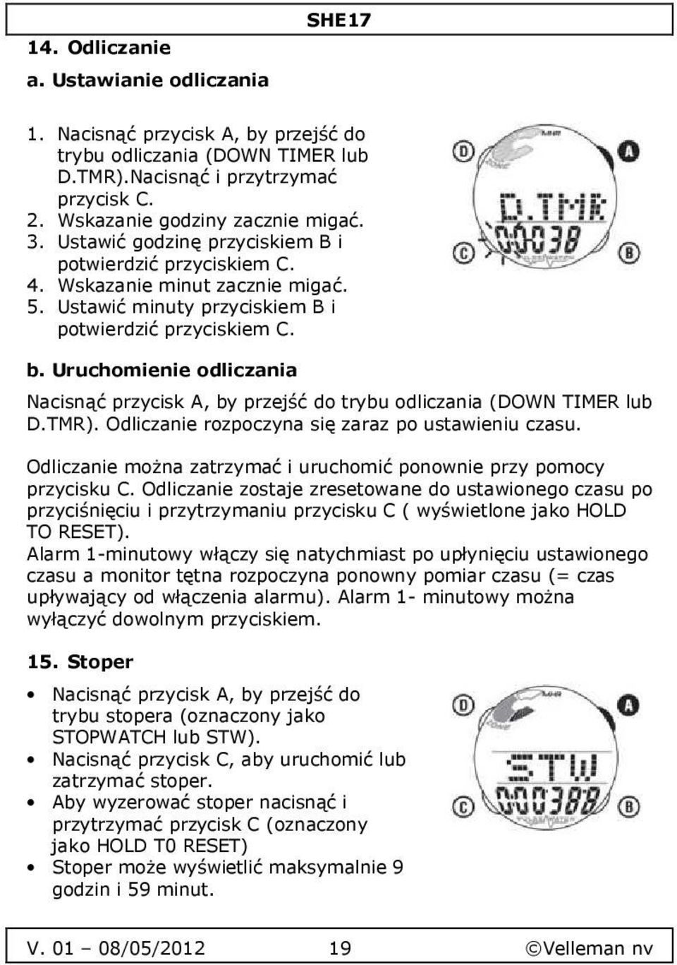 Uruchomienie odliczania Nacisnąć przycisk A, by przejść do trybu odliczania (DOWN TIMER lub D.TMR). Odliczanie rozpoczyna się zaraz po ustawieniu czasu.