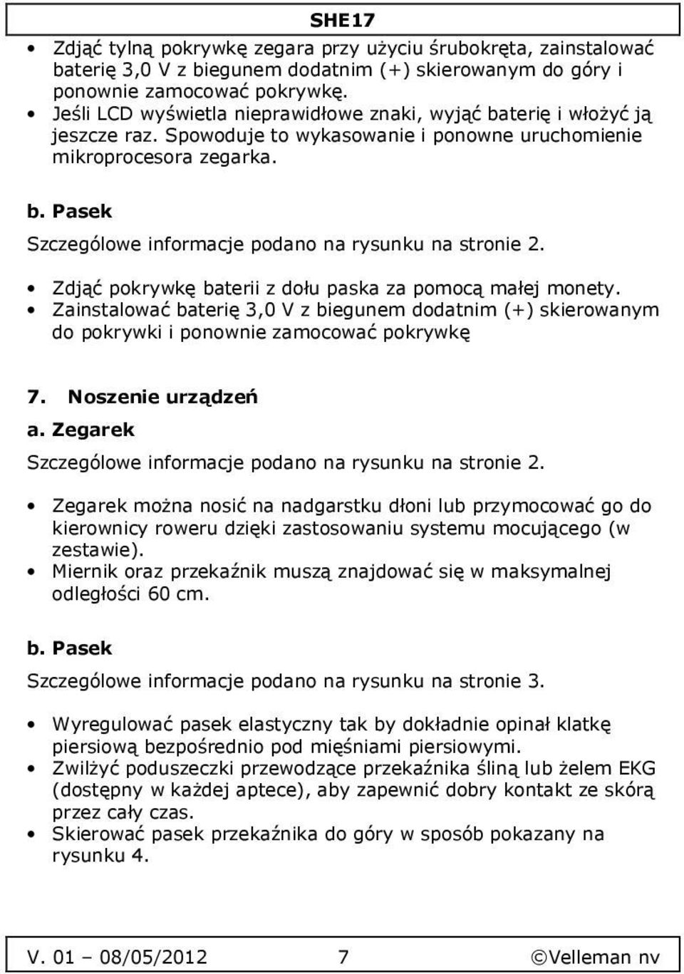 Zdjąć pokrywkę baterii z dołu paska za pomocą małej monety. Zainstalować baterię 3,0 V z biegunem dodatnim (+) skierowanym do pokrywki i ponownie zamocować pokrywkę 7. Noszenie urządzeń a.