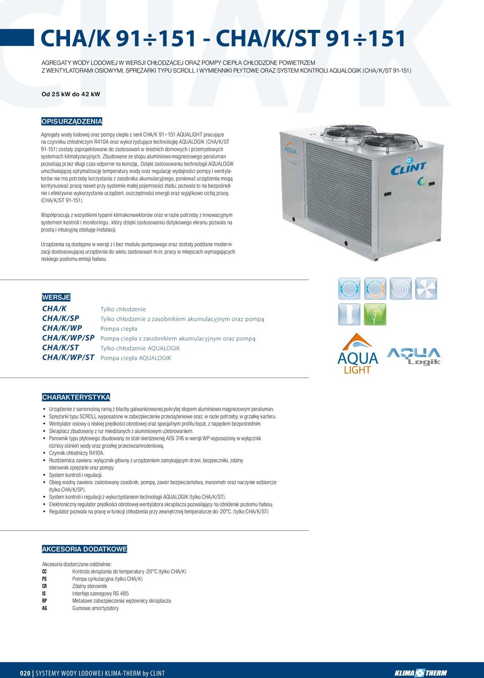 technologię AQUALOGIK (CHA/K/ST 91-151) zostały zaprojektowane do zastosowań w średnich domowych i przemysłowych systemach klimatyzacyjnych.