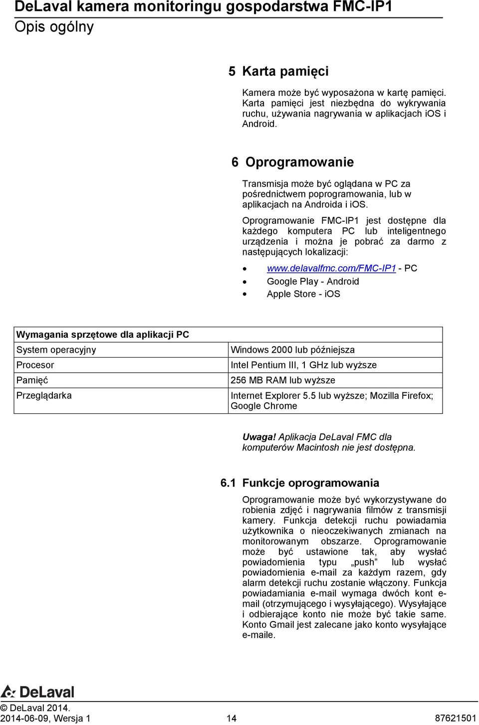 6 Oprogramowanie Transmisja może być oglądana w PC za pośrednictwem poprogramowania, lub w aplikacjach na Androida i ios.