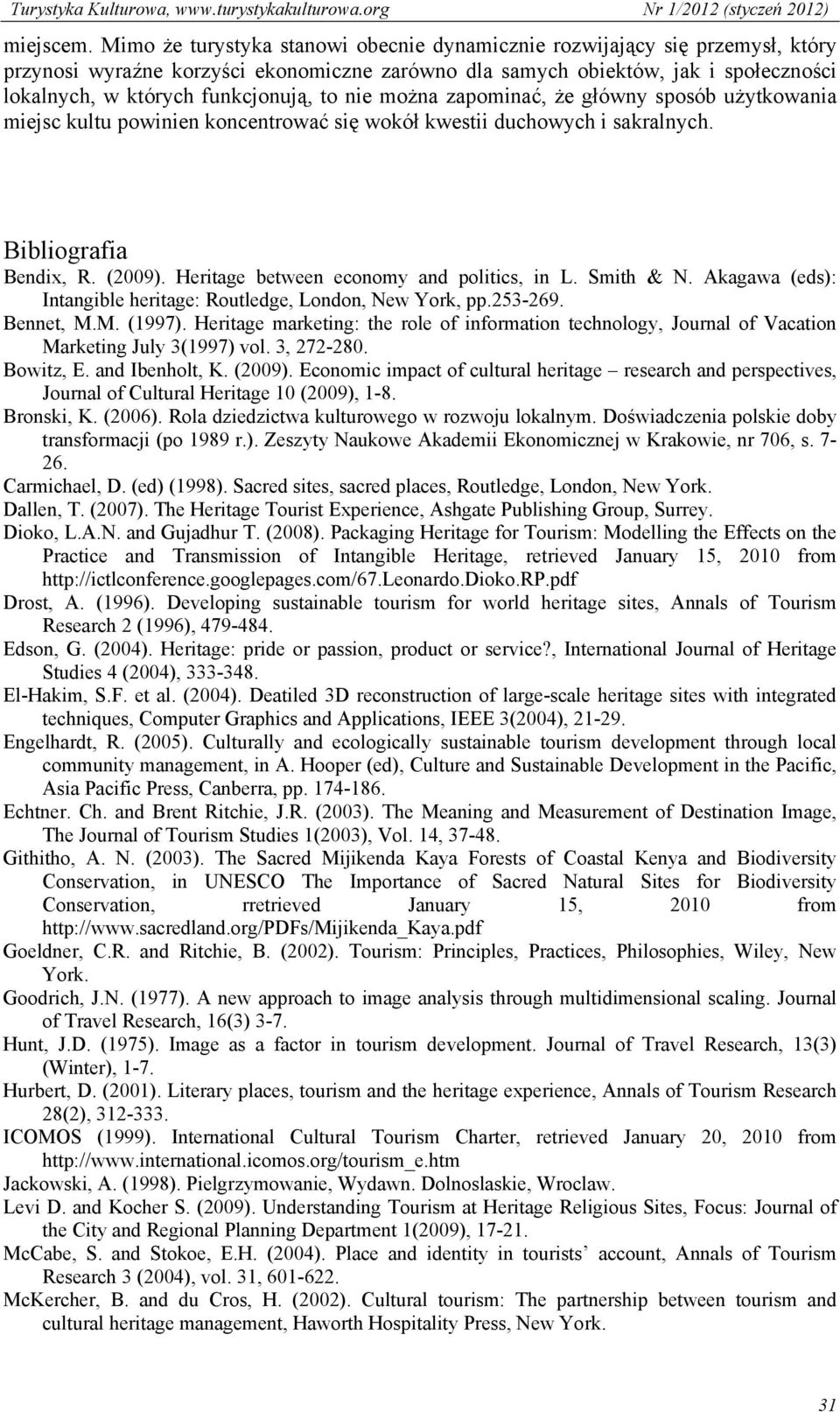 to nie można zapominać, że główny sposób użytkowania miejsc kultu powinien koncentrować się wokół kwestii duchowych i sakralnych. Bibliografia Bendix, R. (2009).