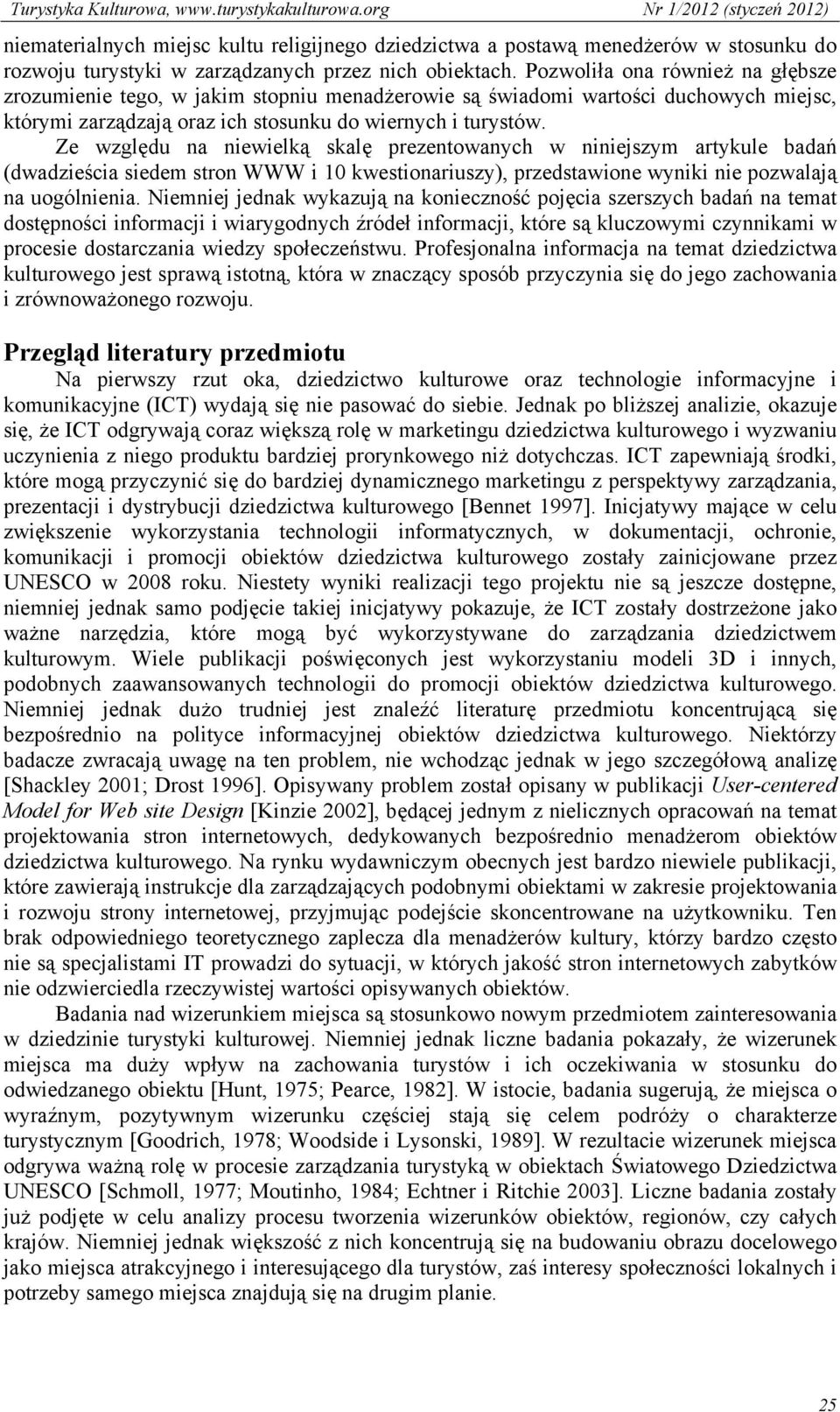 Ze względu na niewielką skalę prezentowanych w niniejszym artykule badań (dwadzieścia siedem stron WWW i 10 kwestionariuszy), przedstawione wyniki nie pozwalają na uogólnienia.