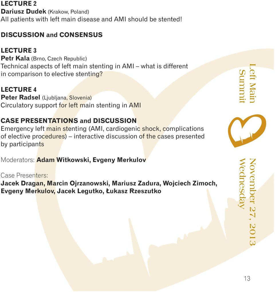 LECTURE 4 Peter Radsel (Ljubljana, Slovenia) Circulatory support for left main stenting in AMI Left Main Summit CASE PRESENTATIONS and DISCUSSION Emergency left main stenting (AMI, cardiogenic