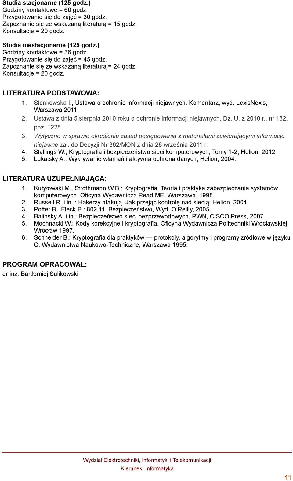 Stankowska I., Ustawa o ochronie informacji niejawnych. Komentarz, wyd. LexisNexis, Warszawa 2011. 2. Ustawa z dnia 5 sierpnia 2010 roku o ochronie informacji niejawnych, Dz. U. z 2010 r.