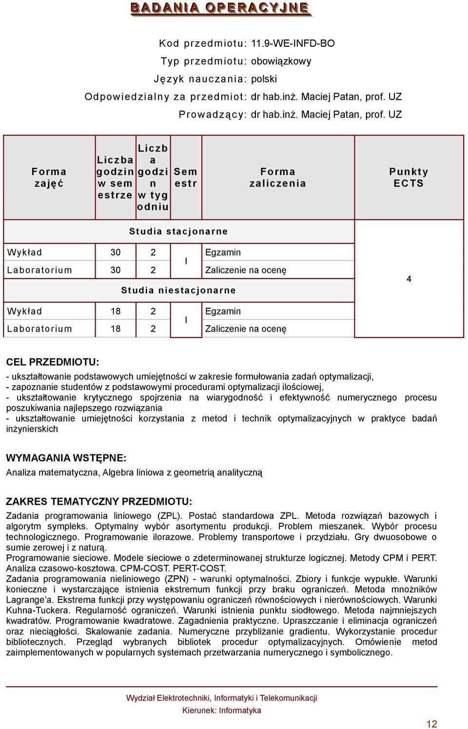 UZ zajęć Liczba godzin w sem estrze Liczb a godzi n w tyg odniu Sem estr zaliczenia Punkty ECTS Studia stacjonarne W ykład 30 2 Egzamin I Laboratorium 30 2 Zaliczenie na ocenę Studia niestacjonarne 4