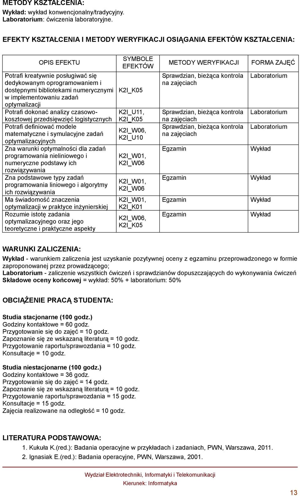 implementowaniu zadań optymalizacji Potrafi dokonać analizy czasowokosztowej przedsięwzięć logistycznych Potrafi definiować modele matematyczne i symulacyjne zadań optymalizacyjnych Zna warunki