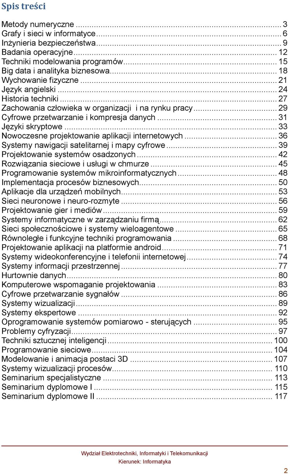 .. 33 Nowoczesne projektowanie aplikacji internetowych... 36 Systemy nawigacji satelitarnej i mapy cyfrowe... 39 Projektowanie systemów osadzonych... 42 Rozwiązania sieciowe i usługi w chmurze.