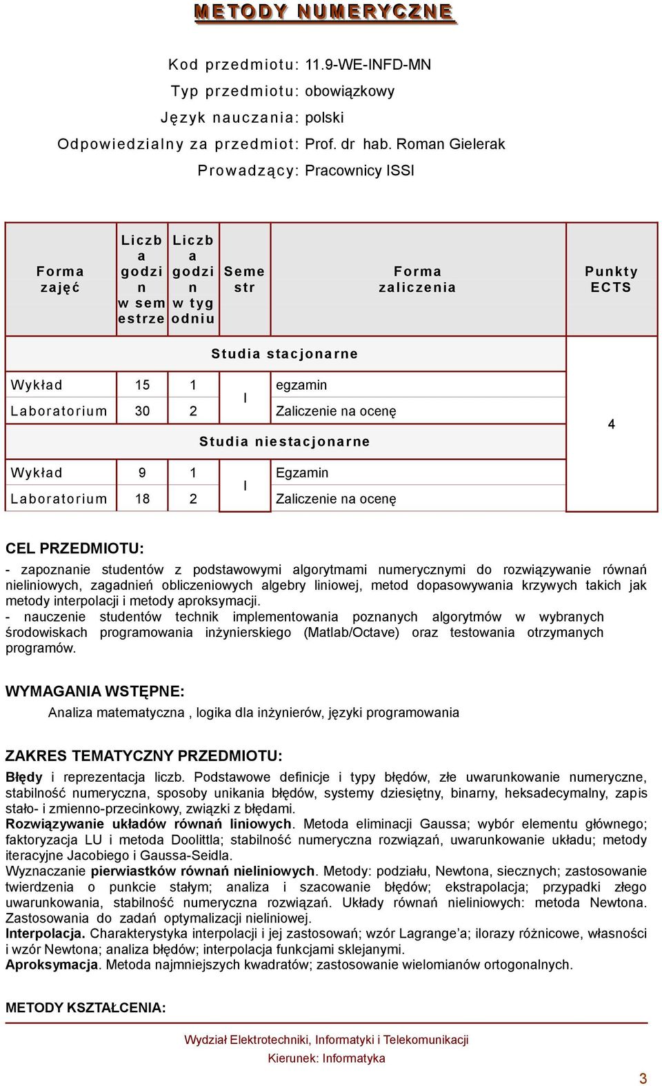 Zaliczenie na ocenę Studia niestacjonarne 4 W ykład 9 1 Egzamin I Laboratorium 18 2 Zaliczenie na ocenę CEL PRZEDMIOTU: - zapoznanie studentów z podstawowymi algorytmami numerycznymi do rozwiązywanie