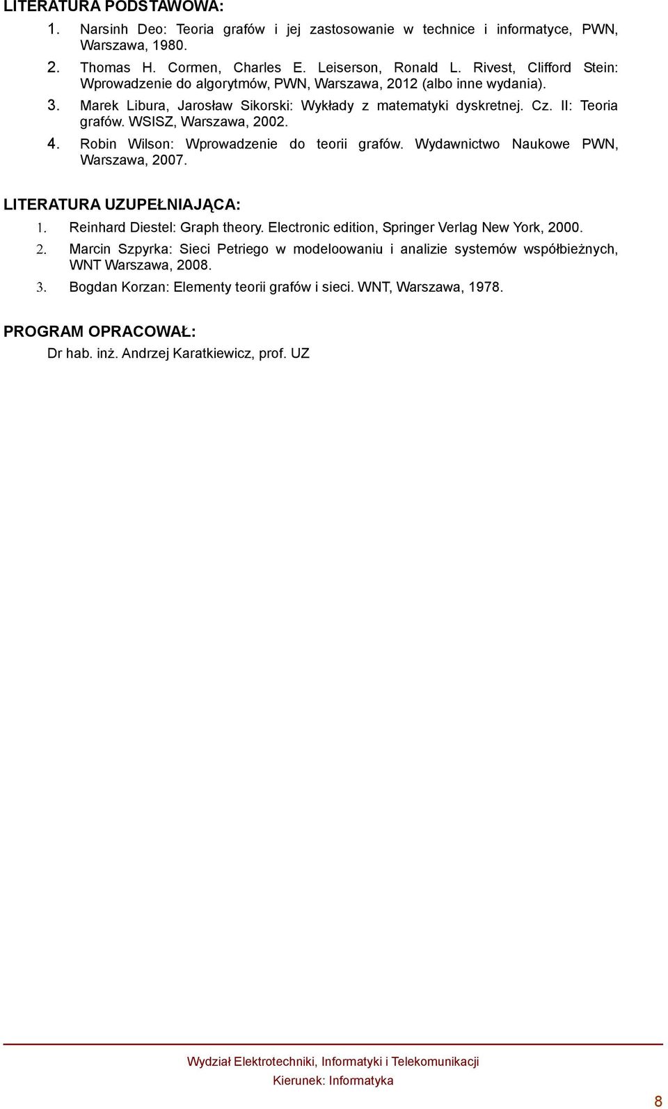 WSISZ, Warszawa, 2002. 4. Robin Wilson: Wprowadzenie do teorii grafów. Wydawnictwo Naukowe PWN, Warszawa, 2007. LITERATURA UZUPEŁNIAJĄCA: Reinhard Diestel: Graph theory.