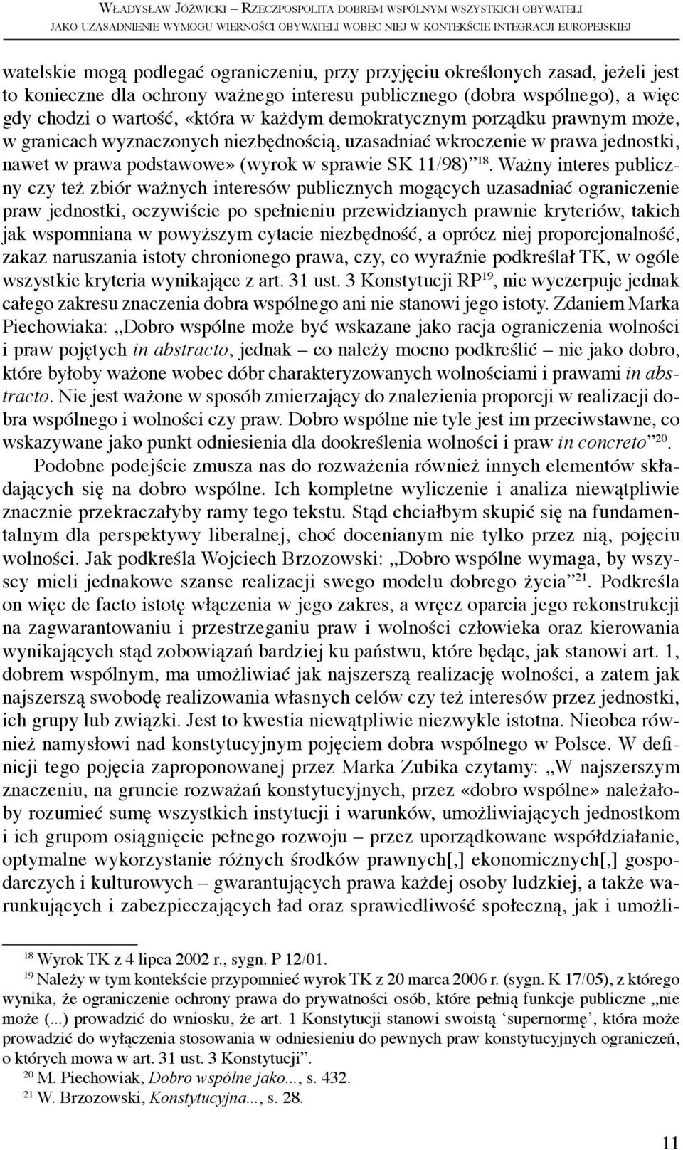 porządku prawnym może, w granicach wyznaczonych niezbędnością, uzasadniać wkroczenie w prawa jednostki, nawet w prawa podstawowe» (wyrok w sprawie SK 11/98) 18.