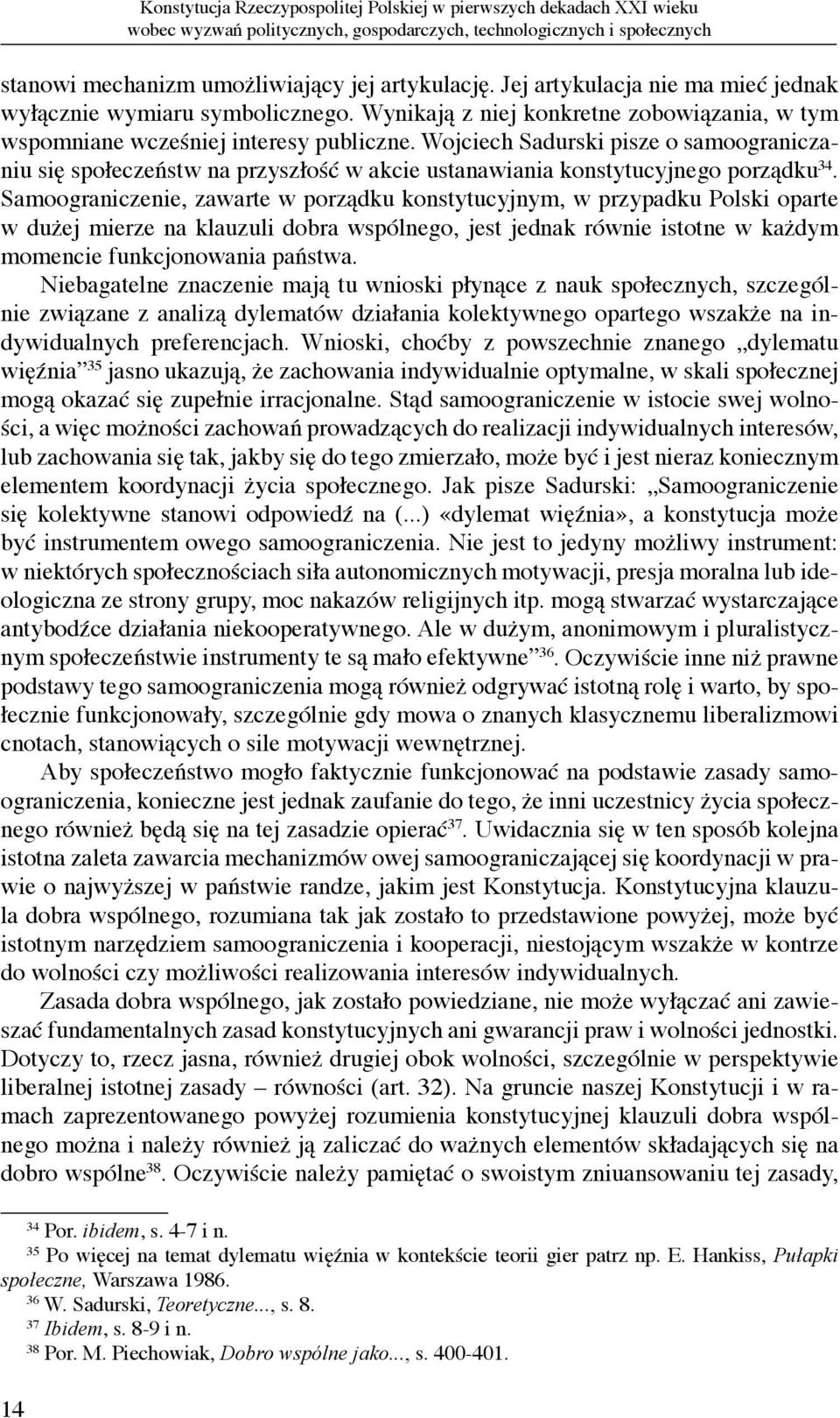 Wojciech Sadurski pisze o samoograniczaniu się społeczeństw na przyszłość w akcie ustanawiania konstytucyjnego porządku 34.