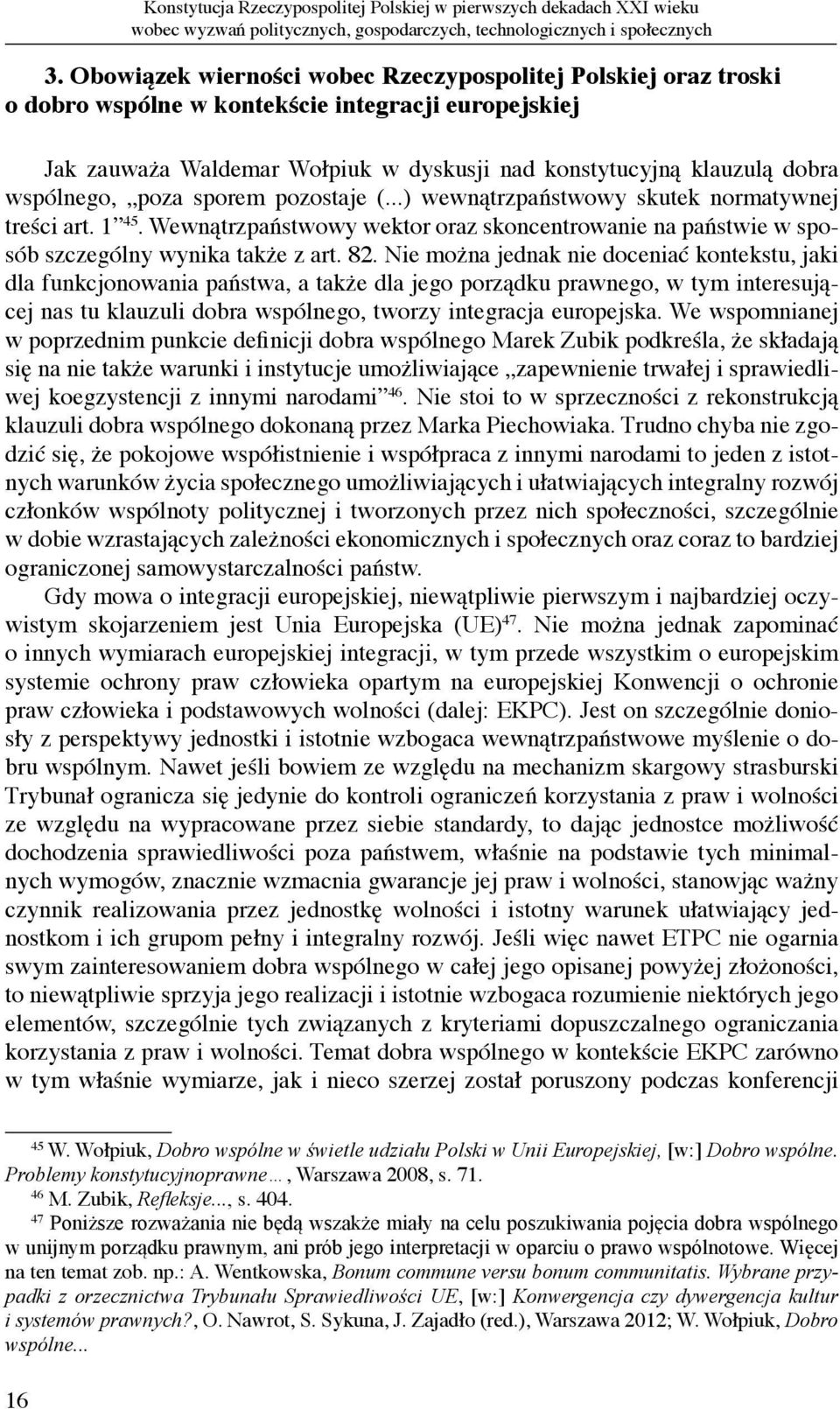 wspólnego, poza sporem pozostaje (...) wewnątrzpaństwowy skutek normatywnej treści art. 1 45. Wewnątrzpaństwowy wektor oraz skoncentrowanie na państwie w sposób szczególny wynika także z art. 82.