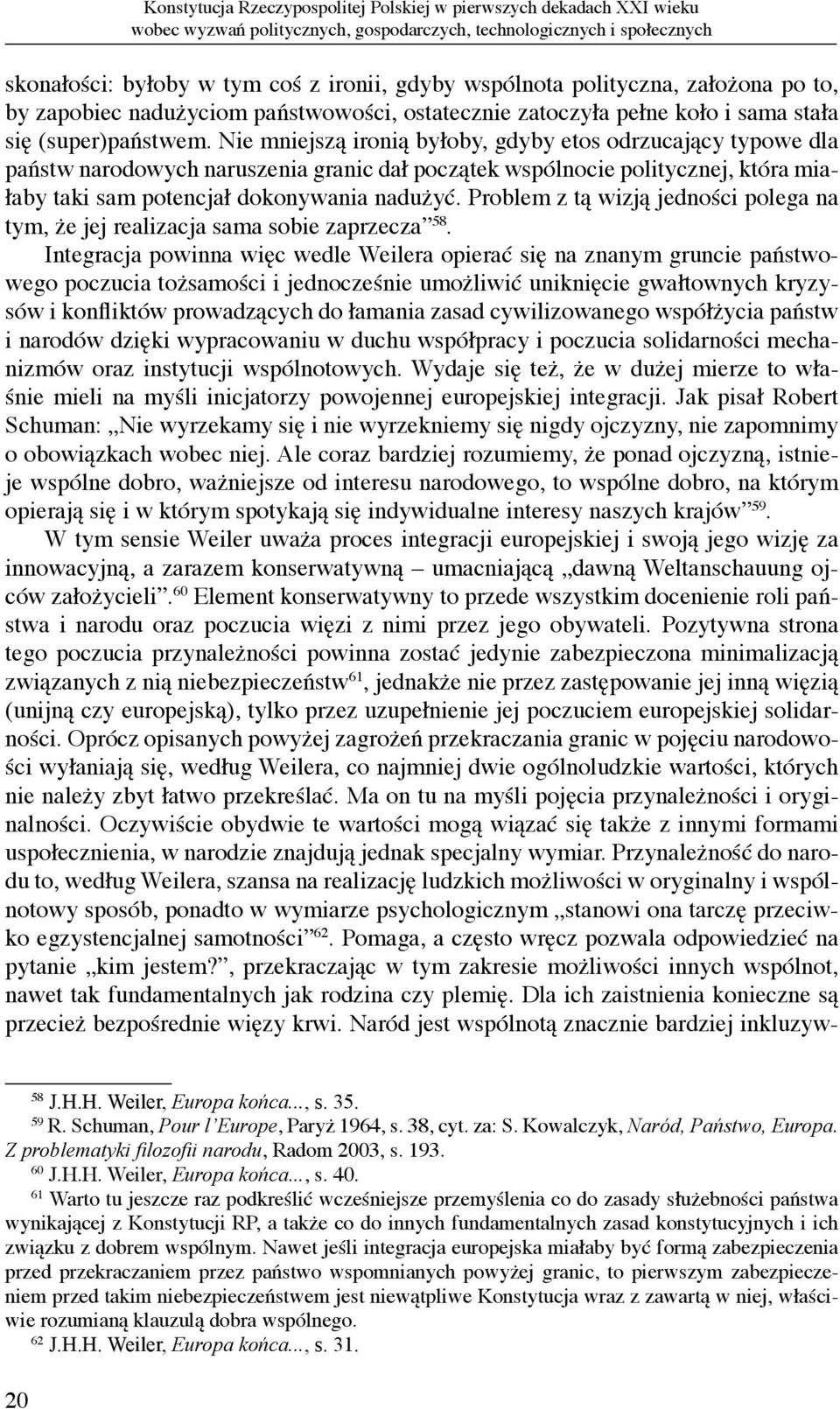 Nie mniejszą ironią byłoby, gdyby etos odrzucający typowe dla państw narodowych naruszenia granic dał początek wspólnocie politycznej, która miałaby taki sam potencjał dokonywania nadużyć.