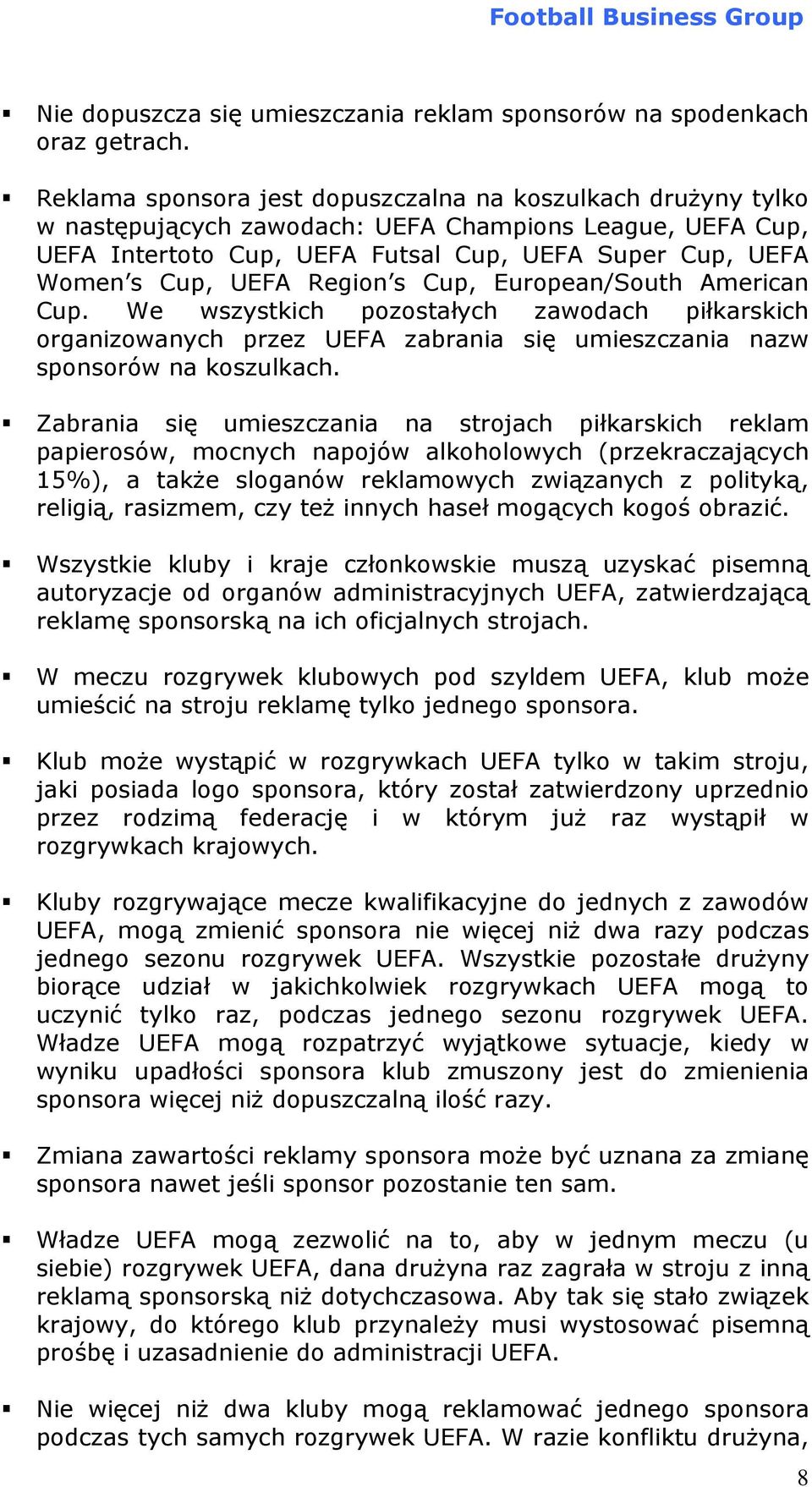 Region s Cup, European/South American Cup. We wszystkich pozostałych zawodach piłkarskich organizowanych przez UEFA zabrania się umieszczania nazw sponsorów na koszulkach.