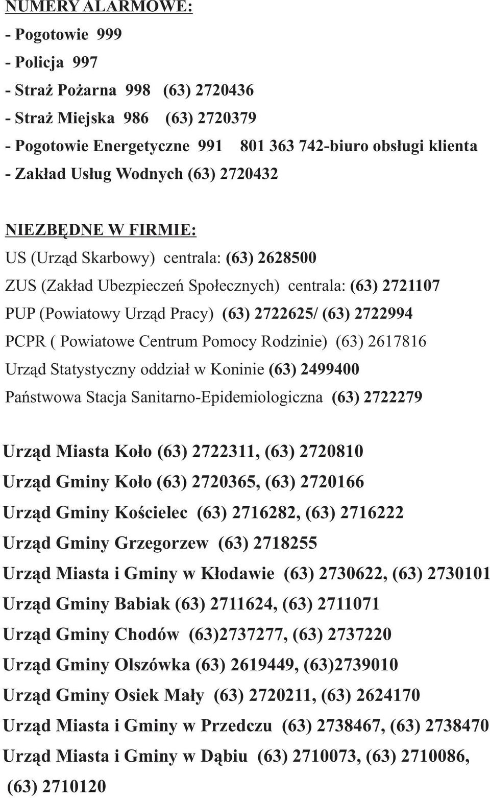 Powiatowe Centrum Pomocy Rodzinie) (63) 2617816 Urz¹d Statystyczny oddzia³ w Koninie (63) 2499400 Pañstwowa Stacja Sanitarno-Epidemiologiczna (63) 2722279 Urz¹d Miasta Ko³o (63) 2722311, (63) 2720810