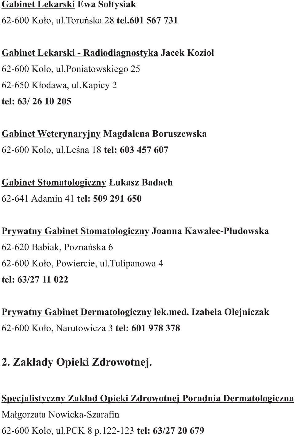 leœna 18 tel: 603 457 607 Gabinet Stomatologiczny ukasz Badach 62-641 Adamin 41 tel: 509 291 650 Prywatny Gabinet Stomatologiczny Joanna Kawalec-P³udowska 62-620 Babiak, Poznañska 6 62-600 Ko³o,