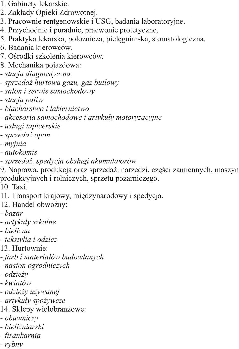 Mechanika pojazdowa: - stacja diagnostyczna - sprzeda hurtowa gazu, gaz butlowy - salon i serwis samochodowy - stacja paliw - blacharstwo i lakiernictwo - akcesoria samochodowe i artyku³y