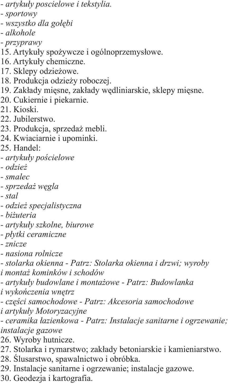 25. Handel: - artyku³y poœcielowe - odzie - smalec - sprzeda wêgla - stal - odzie specjalistyczna - bi uteria - artyku³y szkolne, biurowe - p³ytki ceramiczne - znicze - nasiona rolnicze - stolarka