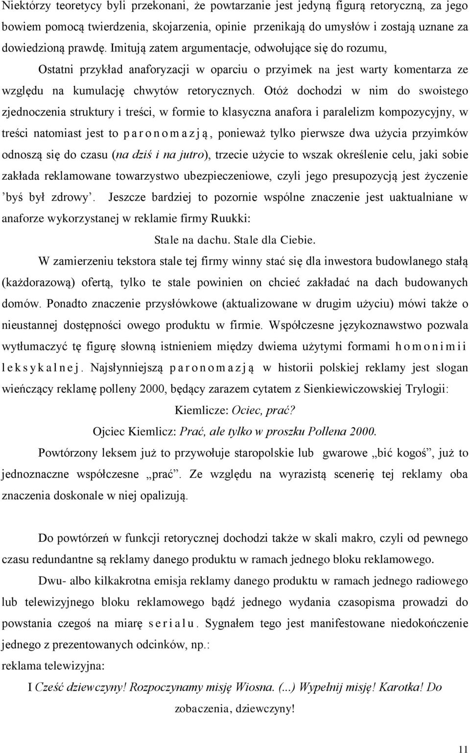 Otóż dochodzi w nim do swoistego zjednoczenia struktury i treści, w formie to klasyczna anafora i paralelizm kompozycyjny, w treści natomiast jest to p a r o n o m a z j ą, ponieważ tylko pierwsze