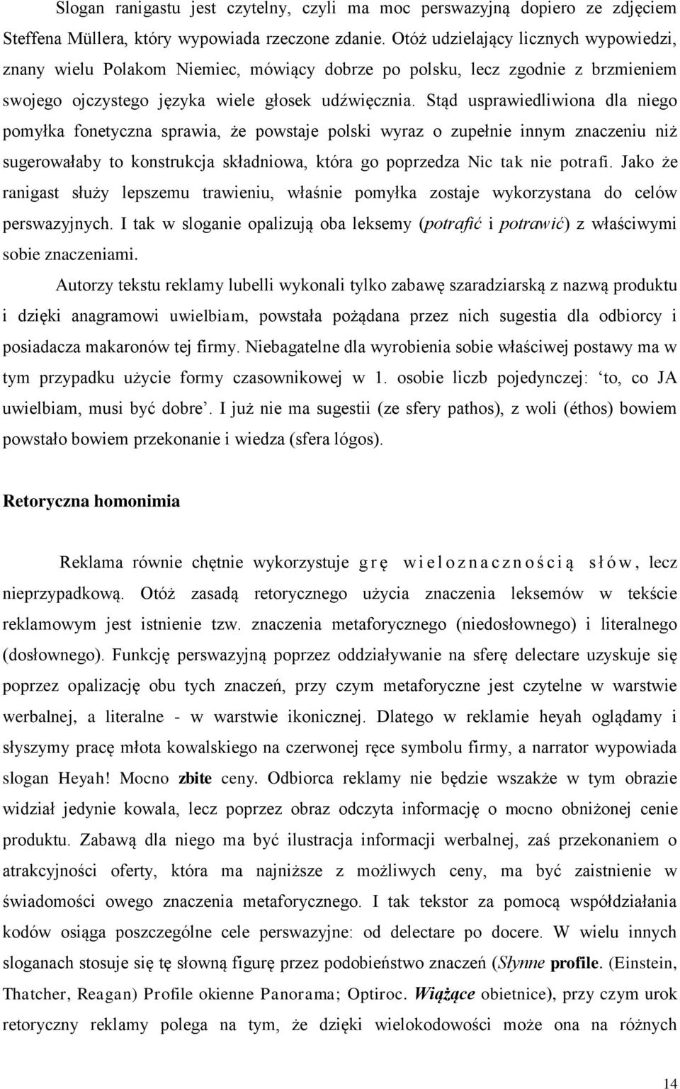 Stąd usprawiedliwiona dla niego pomyłka fonetyczna sprawia, że powstaje polski wyraz o zupełnie innym znaczeniu niż sugerowałaby to konstrukcja składniowa, która go poprzedza Nic tak nie potrafi.