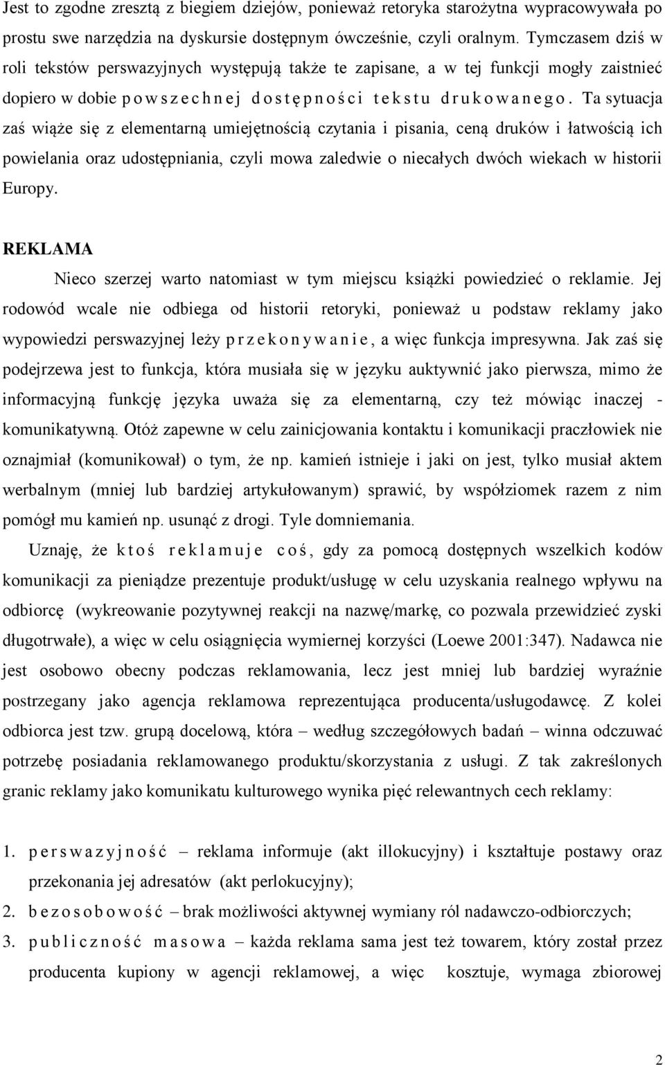 Ta sytuacja zaś wiąże się z elementarną umiejętnością czytania i pisania, ceną druków i łatwością ich powielania oraz udostępniania, czyli mowa zaledwie o niecałych dwóch wiekach w historii Europy.