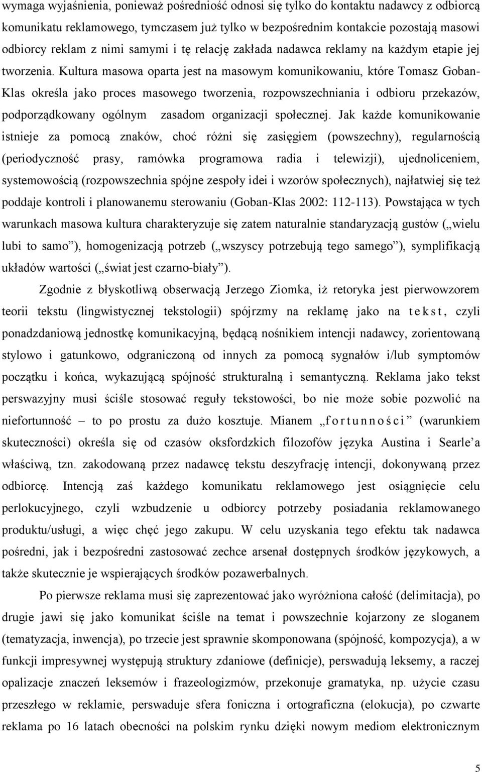 Kultura masowa oparta jest na masowym komunikowaniu, które Tomasz Goban- Klas określa jako proces masowego tworzenia, rozpowszechniania i odbioru przekazów, podporządkowany ogólnym zasadom