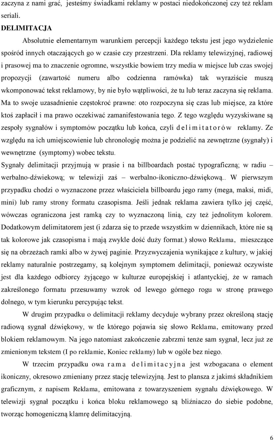 Dla reklamy telewizyjnej, radiowej i prasowej ma to znaczenie ogromne, wszystkie bowiem trzy media w miejsce lub czas swojej propozycji (zawartość numeru albo codzienna ramówka) tak wyraziście muszą