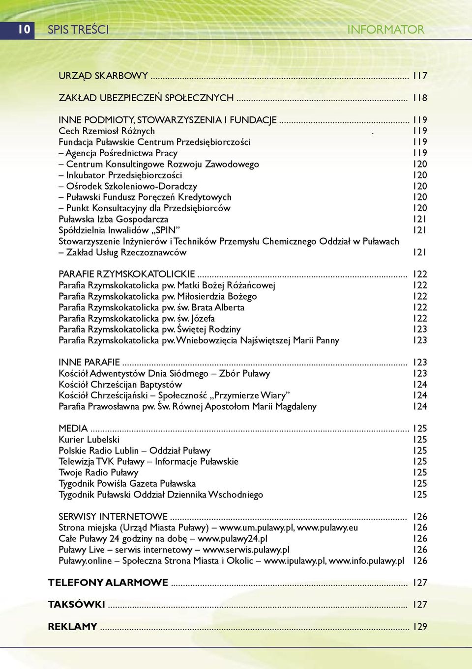 Puławski Fundusz Poręczeń Kredytowych 120 Punkt Konsultacyjny dla Przedsiębiorców 120 Puławska Izba Gospodarcza 121 Spółdzielnia Inwalidów SPIN 121 Stowarzyszenie Inżynierów i Techników Przemysłu