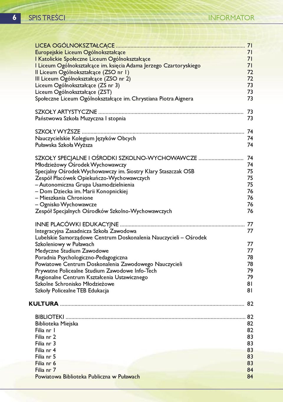 Społeczne Liceum Ogólnokształcące im. Chrystiana Piotra Aignera 73 SZKOŁY ARTYSTYCZNE... 73 Państwowa Szkoła Muzyczna I stopnia 73 SZKOŁY WYŻSZE.