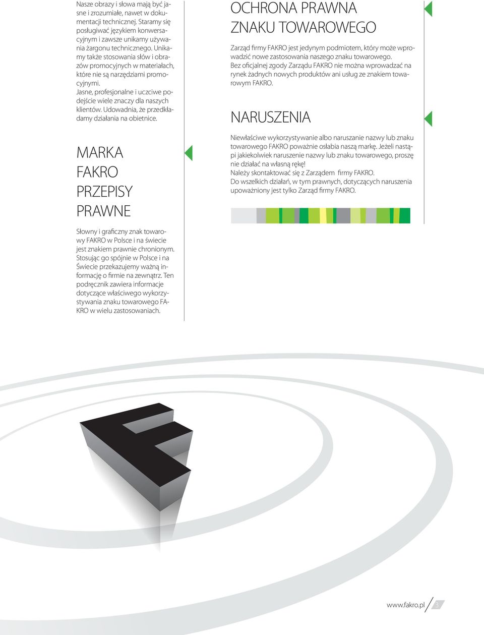 Udowadnia, że przedkładamy działania na obietnice. MARKA FAKRO PRZEPISY PRAWNE Słowny i graficzny znak towarowy FAKRO w Polsce i na świecie jest znakiem prawnie chronionym.