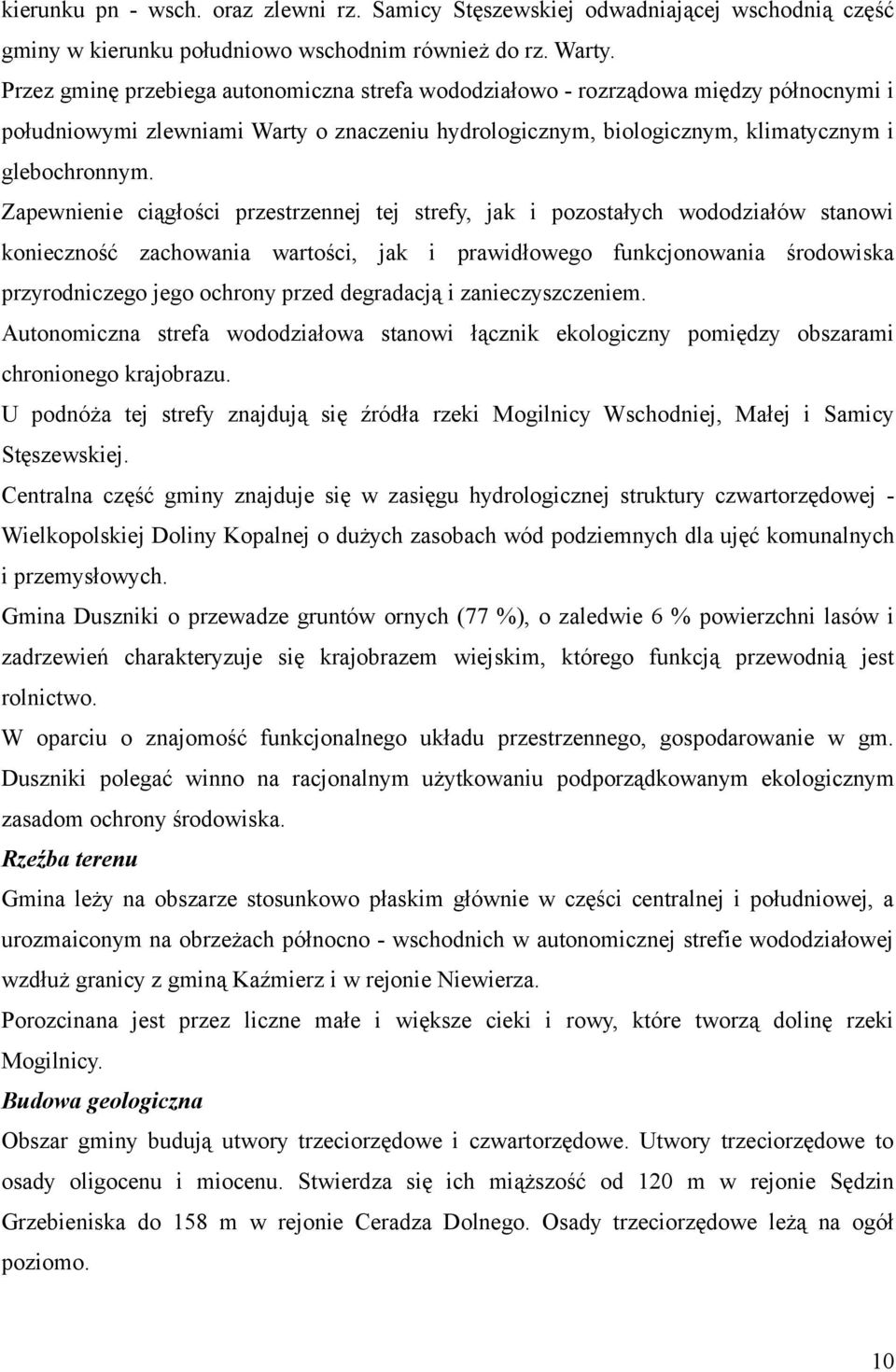 Zapewnienie ciągłości przestrzennej tej strefy, jak i pozostałych wododziałów stanowi konieczność zachowania wartości, jak i prawidłowego funkcjonowania środowiska przyrodniczego jego ochrony przed