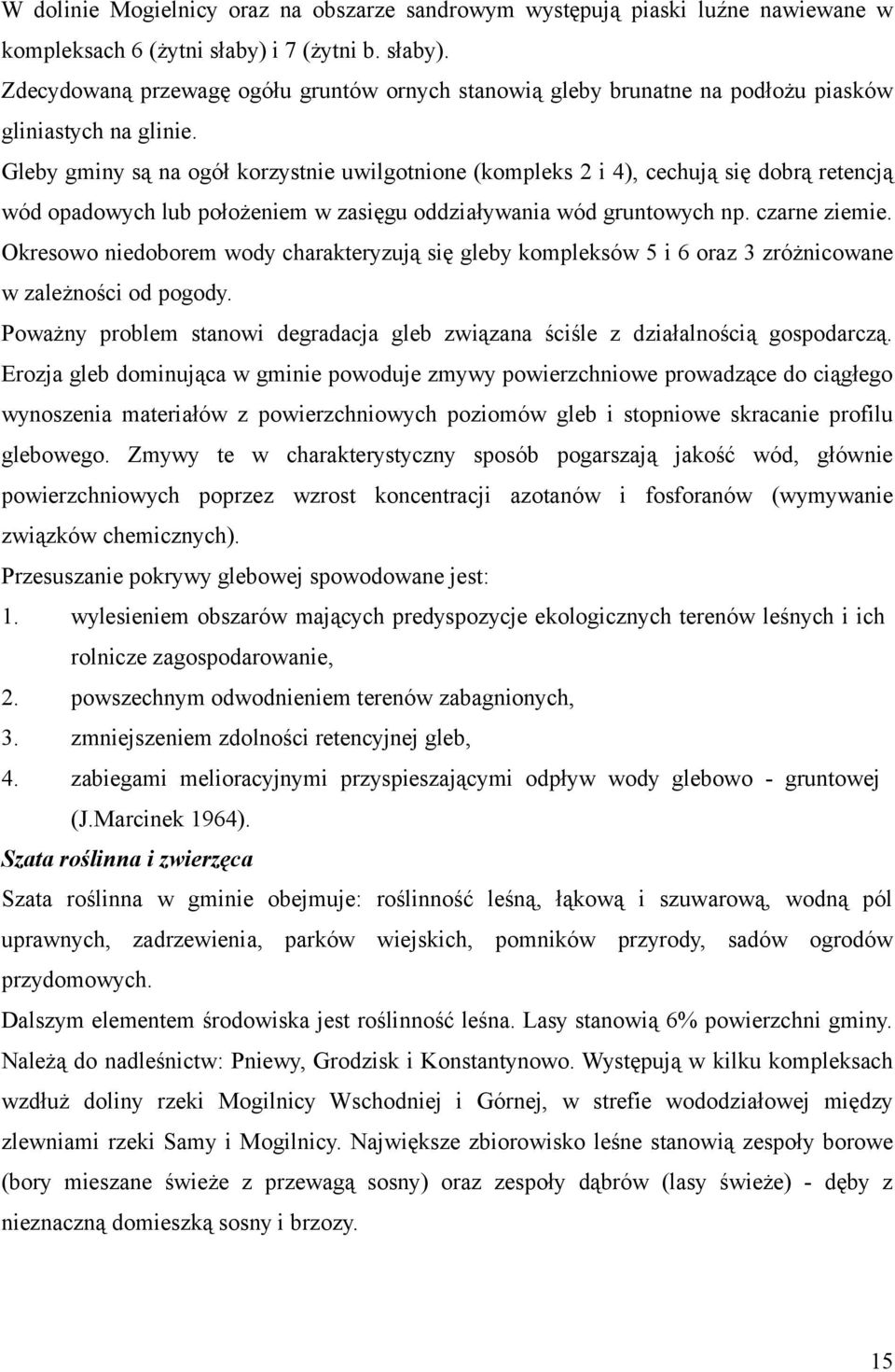 Gleby gminy są na ogół korzystnie uwilgotnione (kompleks 2 i 4), cechują się dobrą retencją wód opadowych lub położeniem w zasięgu oddziaływania wód gruntowych np. czarne ziemie.