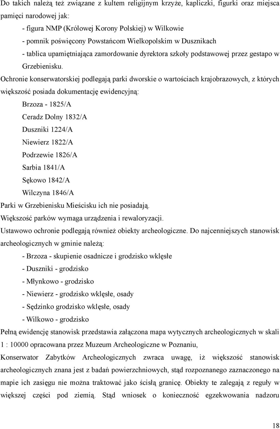 Ochronie konserwatorskiej podlegają parki dworskie o wartościach krajobrazowych, z których większość posiada dokumentację ewidencyjną: Brzoza - 1825/A Ceradz Dolny 1832/A Duszniki 1224/A Niewierz