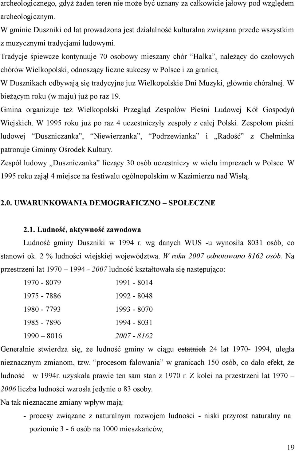 Tradycje śpiewcze kontynuuje 70 osobowy mieszany chór Halka, należący do czołowych chórów Wielkopolski, odnoszący liczne sukcesy w Polsce i za granicą.