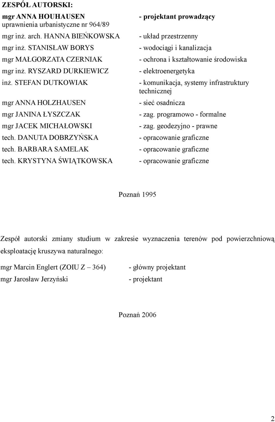 KRYSTYNA ŚWIĄTKOWSKA - projektant prowadzący - układ przestrzenny - wodociągi i kanalizacja - ochrona i kształtowanie środowiska - elektroenergetyka - komunikacja, systemy infrastruktury technicznej