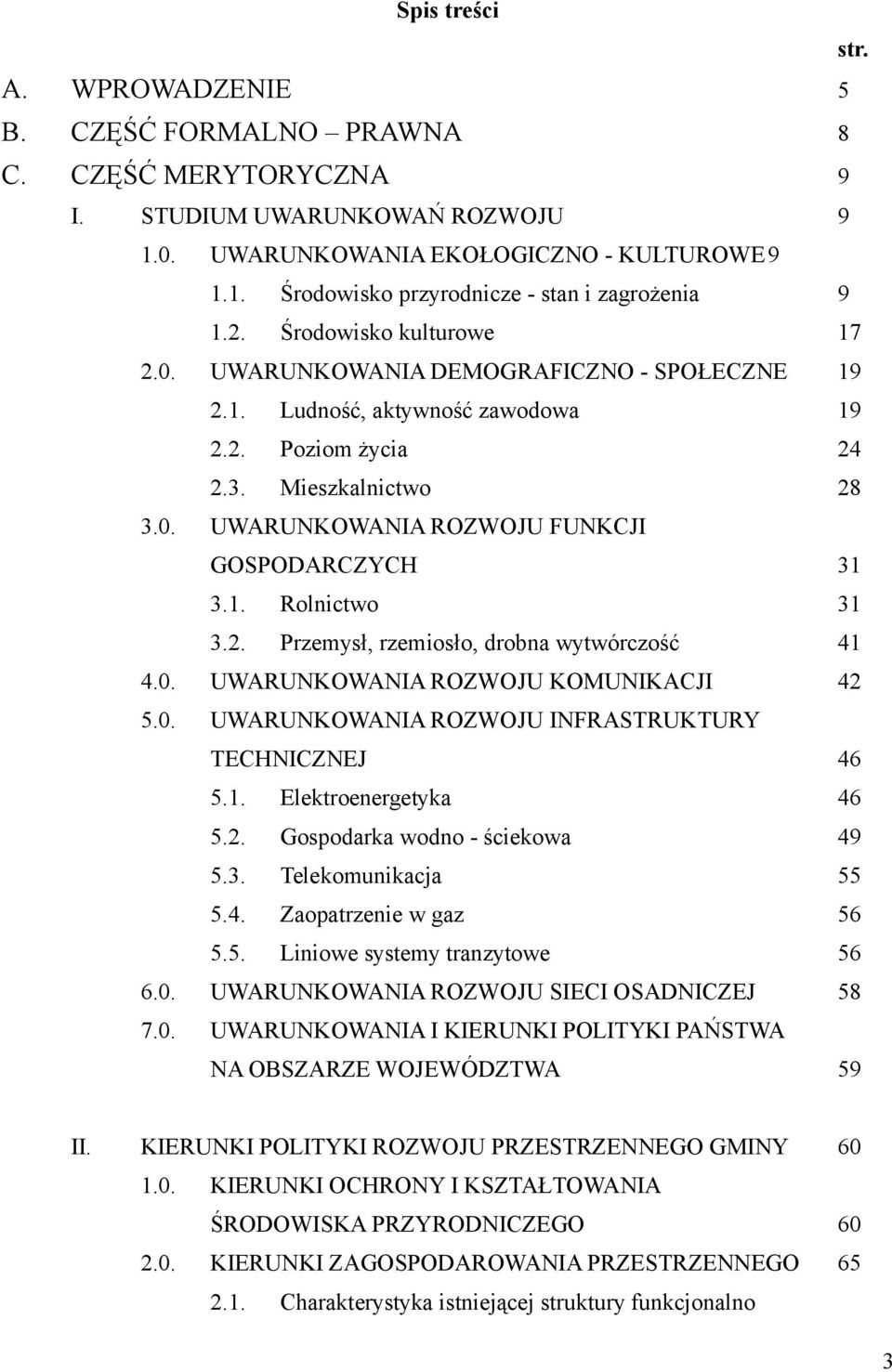 1. Rolnictwo 31 3.2. Przemysł, rzemiosło, drobna wytwórczość 41 4.0. UWARUNKOWANIA ROZWOJU KOMUNIKACJI 42 5.0. UWARUNKOWANIA ROZWOJU INFRASTRUKTURY TECHNICZNEJ 46 5.1. Elektroenergetyka 46 5.2. Gospodarka wodno - ściekowa 49 5.