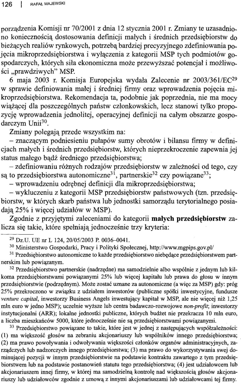 i wyłączenia z kategorii MSP tych podmiotów gospodarczych, których siła ekonomiczna może przewyższać potencjał i możliwości "prawdziwych" MSP. 6 maja 2003 r.