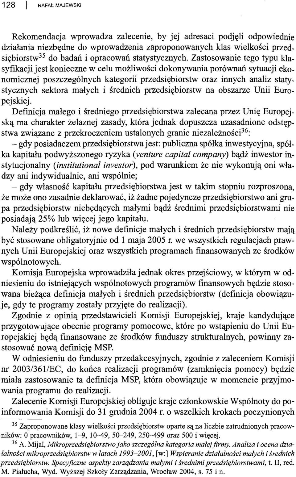 Zastosowanie tego typu klasyfikacji jest konieczne w celu możliwości dokonywania porównań sytuacji ekonomicznej poszczególnych kategorii przedsiębiorstw oraz innych analiz statystycznych sektora