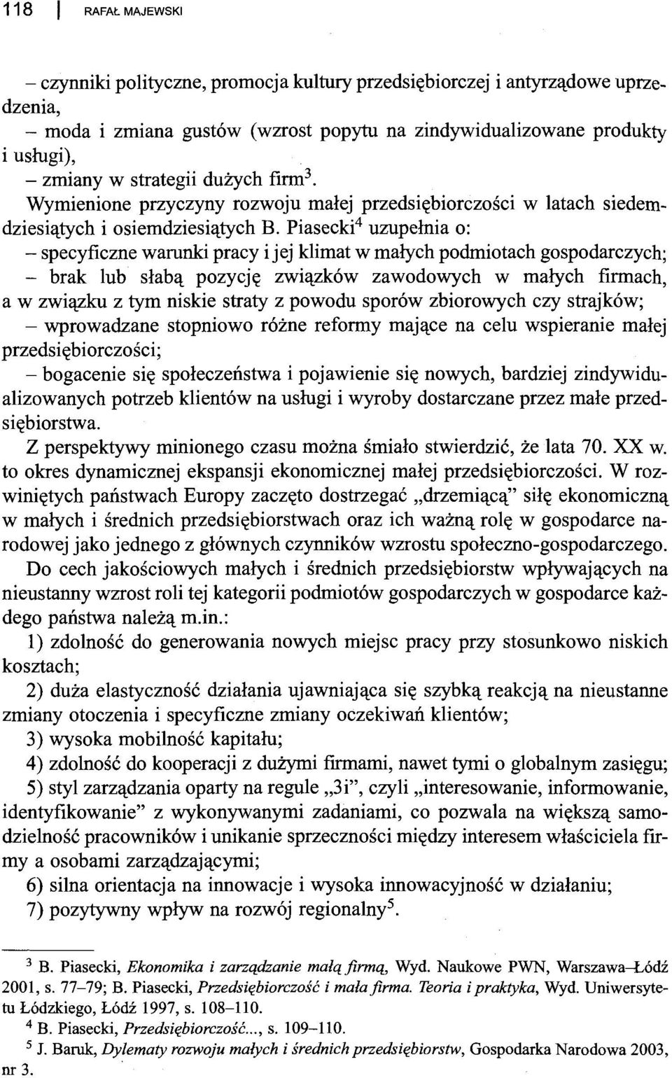 Piasecki 4 uzupełnia o: - specyficzne warunki pracy ijej klimat w małych podmiotach gospodarczych; - brak lub słabą pozycję związków zawodowych w małych firmach, a w związku z tym niskie straty z