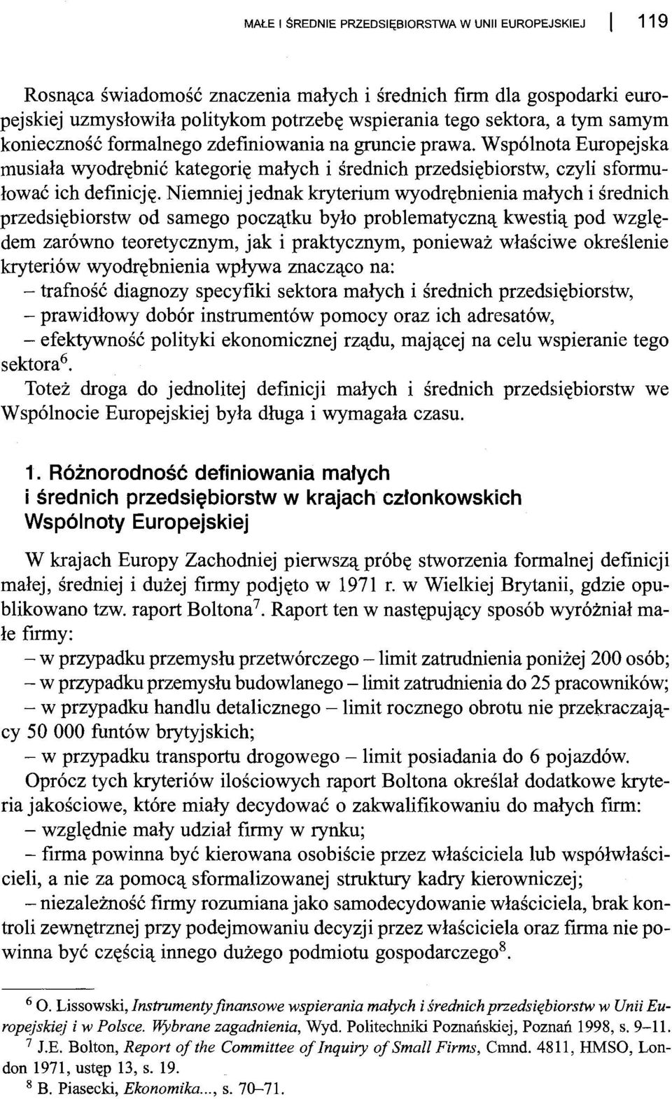 Niemniej jednak kryterium wyodrębnienia małych i średnich przedsiębiorstw od samego początku było problematyczną kwestią pod względem zarówno teoretycznym, jak i praktycznym, ponieważ właściwe