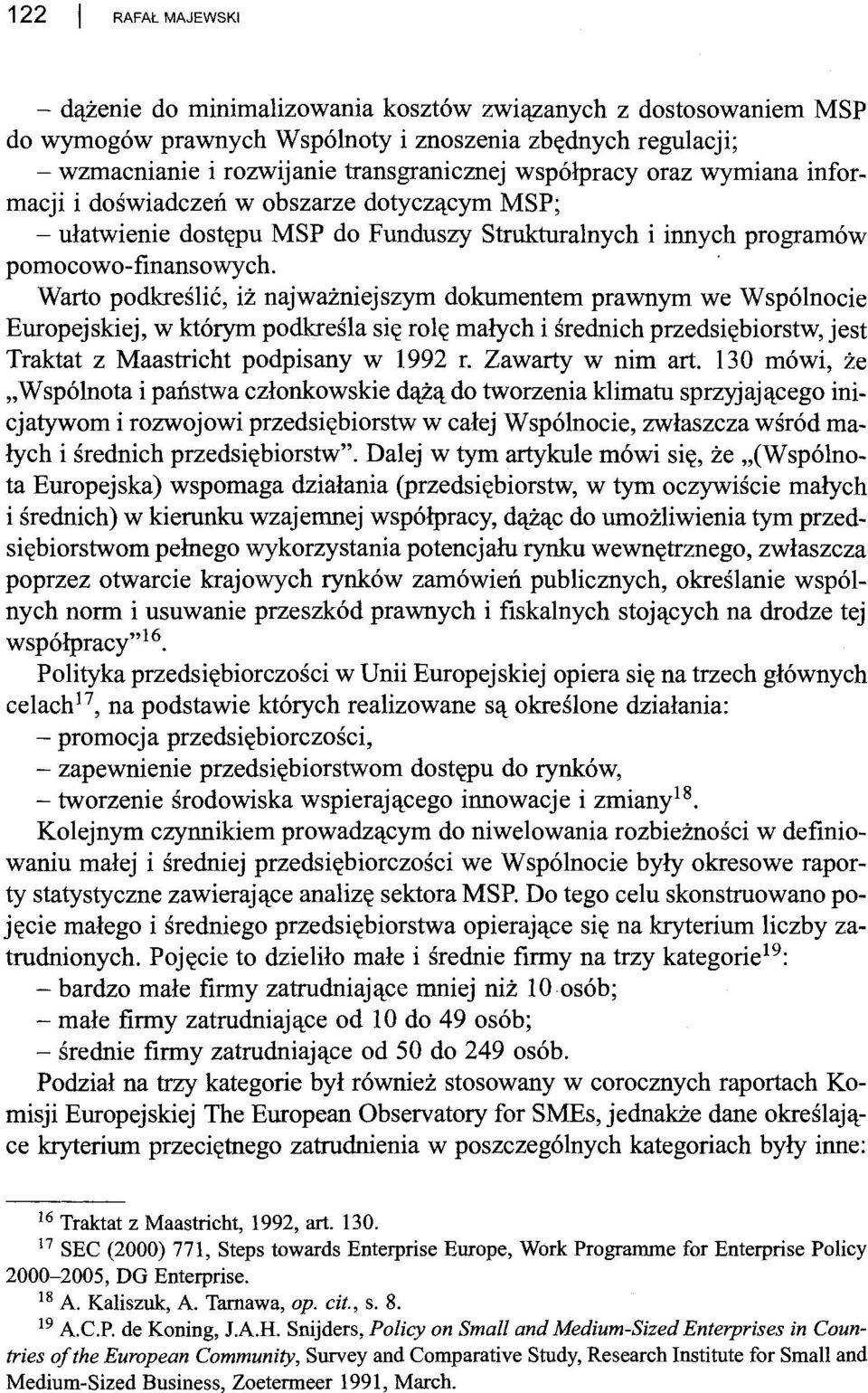 . Warto podkreślić, iż najważniejszym dokumentem prawnym we Wspólnocie Europejskiej, w którym podkreśla się rolę małych i średnich przedsiębiorstw, jest Traktat z Maastricht podpisany w 1992 r.