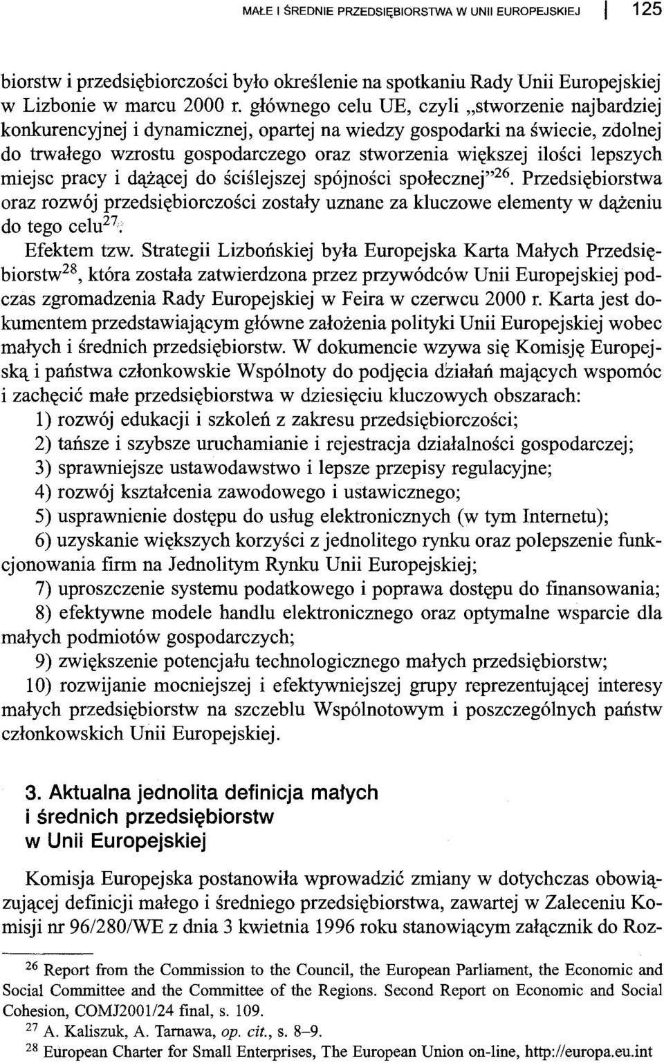 lepszych miejsc pracy i dążącej do ściślejszej spójności społecznej"26. Przedsiębiorstwa oraz rozwój przedsiębiorczości zostały uznane za kluczowe elementy w dążeniu do tego celu27: Efektem tzw.