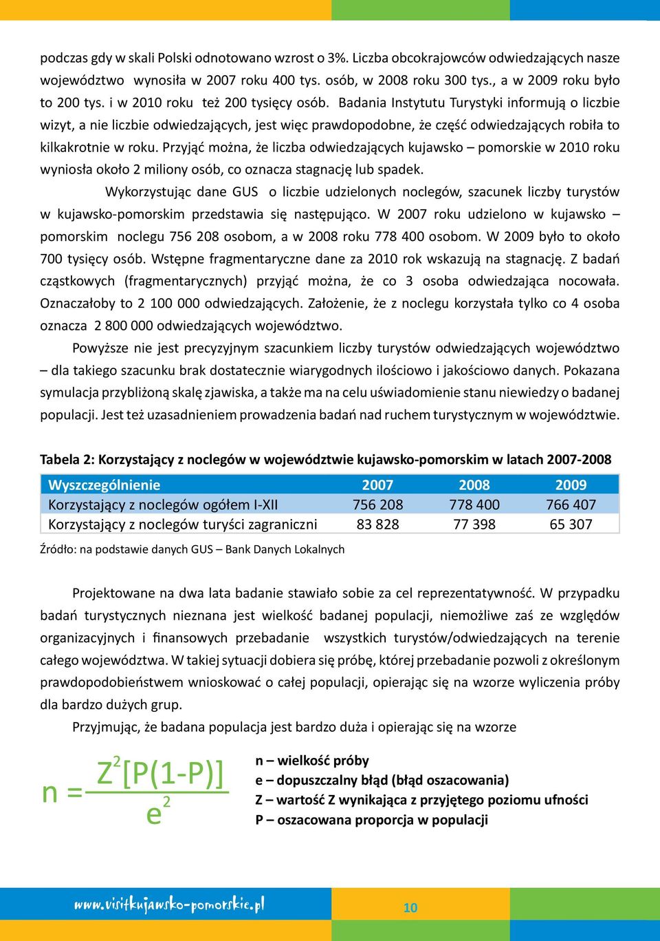 Przyjąć można, że liczba odwiedzających kujawsko pomorskie w 2010 roku wyniosła około 2 miliony osób, co oznacza stagnację lub spadek.