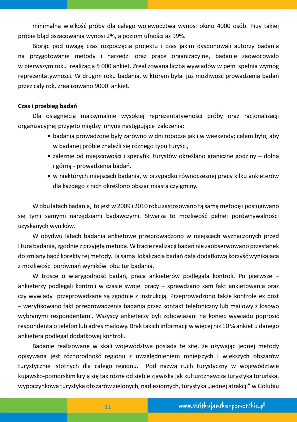 ankiet. Zrealizowana liczba wywiadów w pełni spełnia wymóg reprezentatywności. W drugim roku badania, w którym była już możliwość prowadzenia badań przez cały rok, zrealizowano 9000 ankiet.